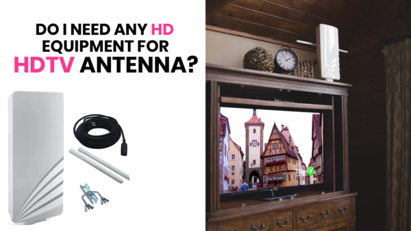 Do I Need Any HD Equipment for an HDTV Antenna?
