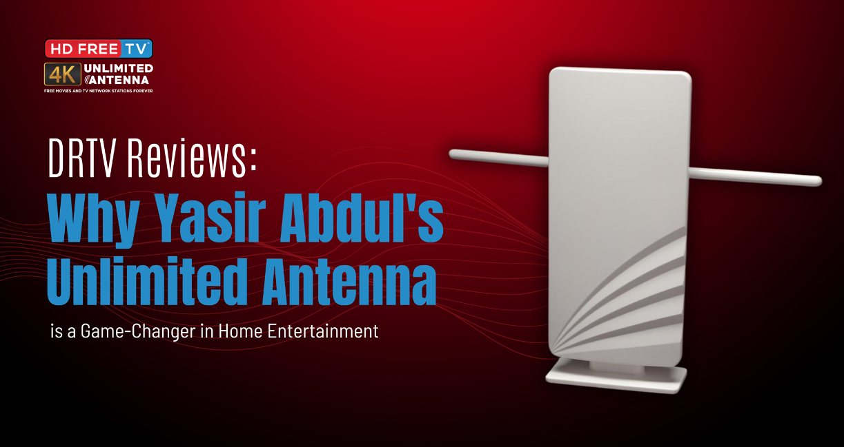 DRTV Reviews: Why Yasir Abdul's UnlimitedAntenna is a Game-Changer in Home Entertainment